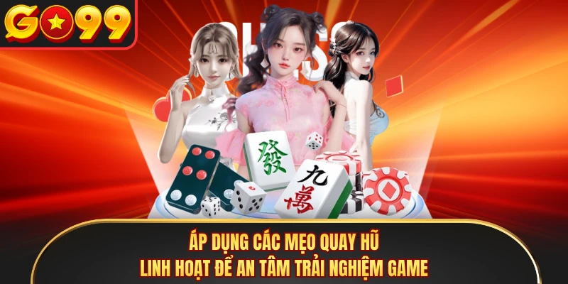 Áp dụng các mẹo quay hũ linh hoạt để an tâm trải nghiệm game