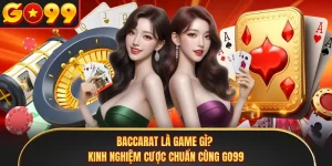 Baccarat Là Game Gì? Kinh Nghiệm Cược Chuẩn Cùng GO99