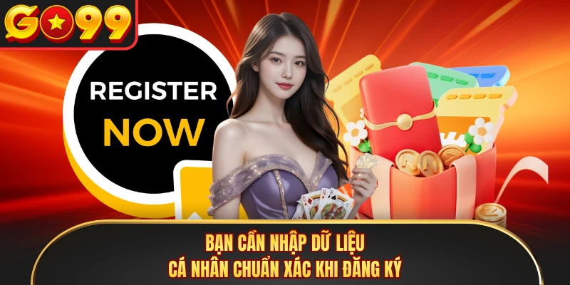 Bạn cần nhập dữ liệu cá nhân chuẩn xác khi đăng ký