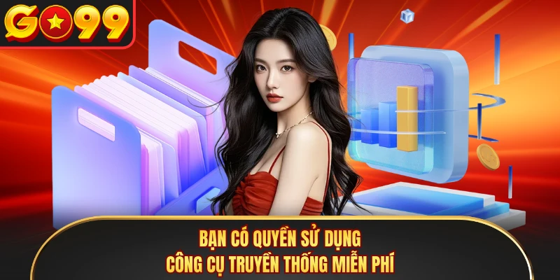 Bạn có quyền sử dụng công cụ truyền thống miễn phí