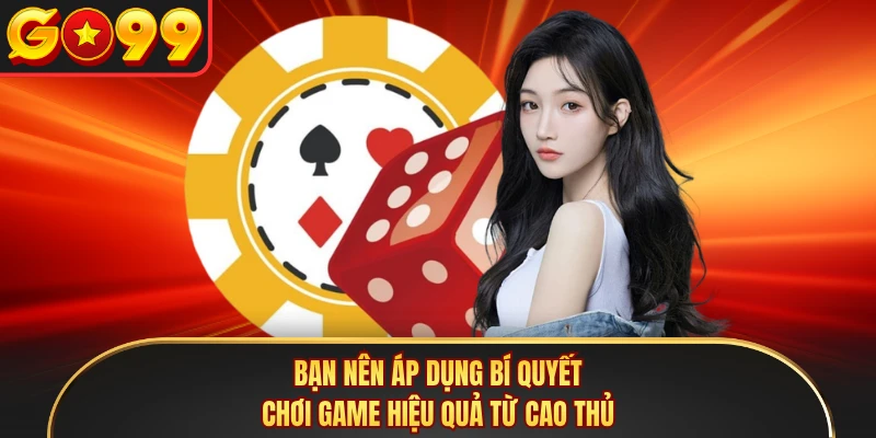 Bạn nên áp dụng bí quyết chơi game hiệu quả từ cao thủ