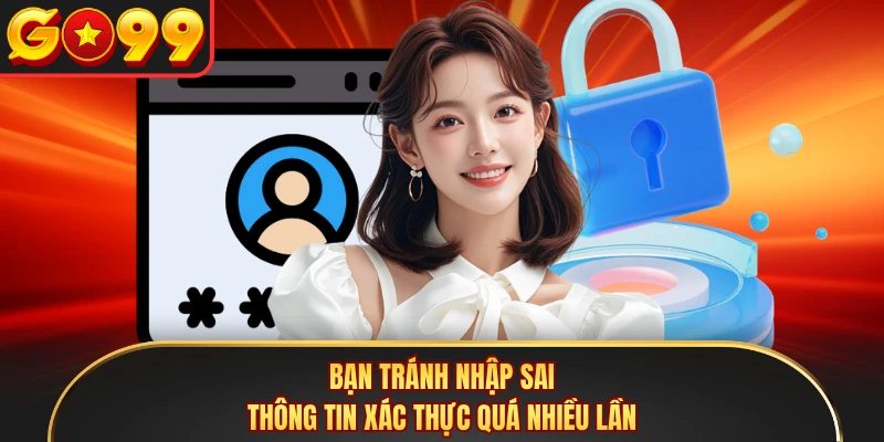 Bạn tránh nhập sai thông tin xác thực quá nhiều lần