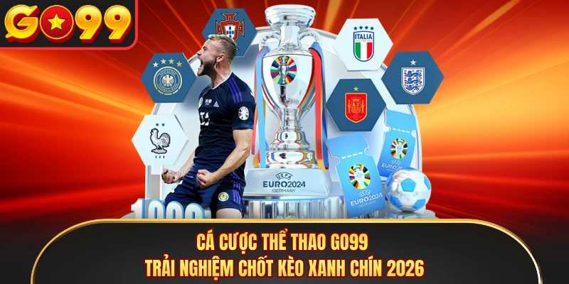 Cá Cược Thể Thao GO99 - Trải Nghiệm Chốt Kèo Xanh Chín 2026