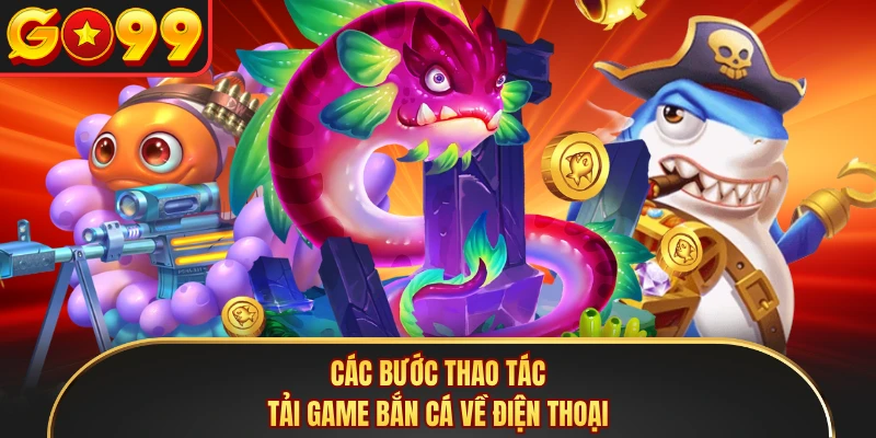 Các bước thao tác tải game bắn cá về điện thoại