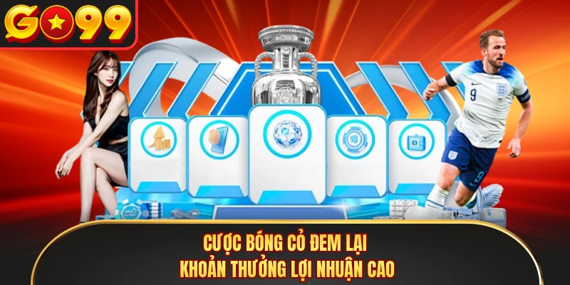 Cược bóng cỏ đem lại khoản thưởng lợi nhuận cao