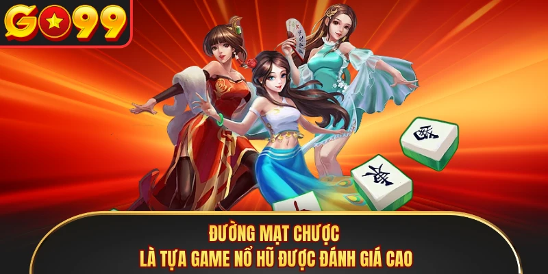 Đường Mạt Chược là tựa game nổ hũ được đánh giá cao