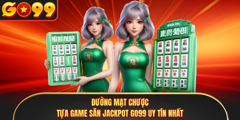 Đường Mạt Chược - Tựa Game Săn Jackpot GO99 Uy Tín Nhất
