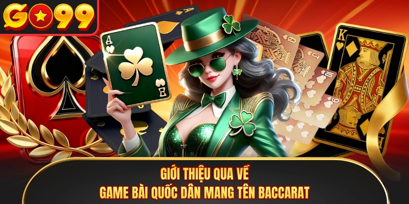 Giới thiệu qua về game bài quốc dân mang tên Baccarat