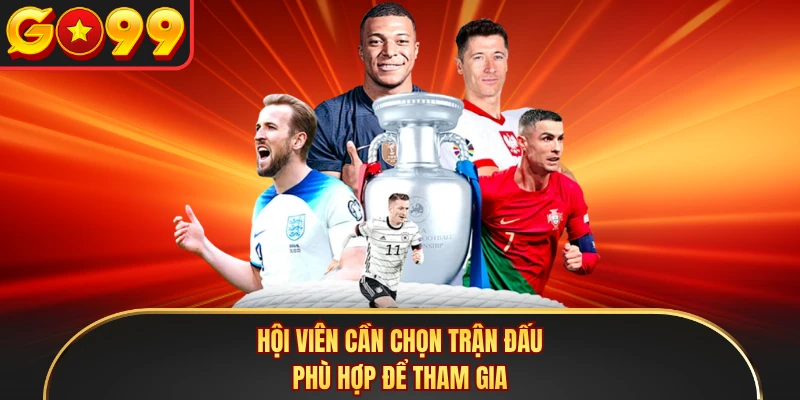 Hội viên cần chọn trận đấu phù hợp để tham gia