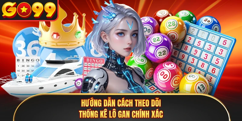 Hướng dẫn cách theo dõi thống kê lô gan chính xác