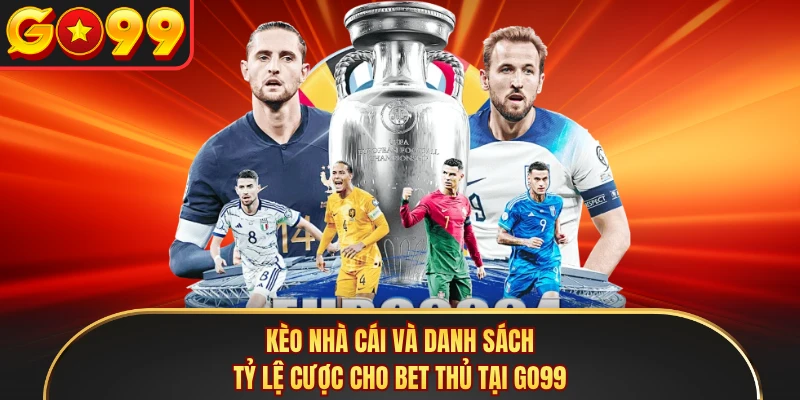 Kèo nhà cái Và Danh Sách Tỷ Lệ Cược Cho Bet Thủ Tại GO99
