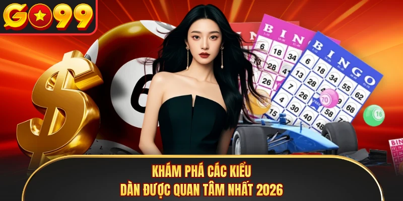 Khám phá các kiểu dàn được quan tâm nhất 2026
