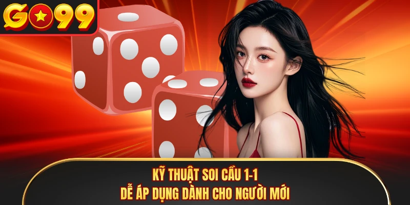 Kỹ thuật soi cầu 1-1 dễ áp dụng dành cho người mới