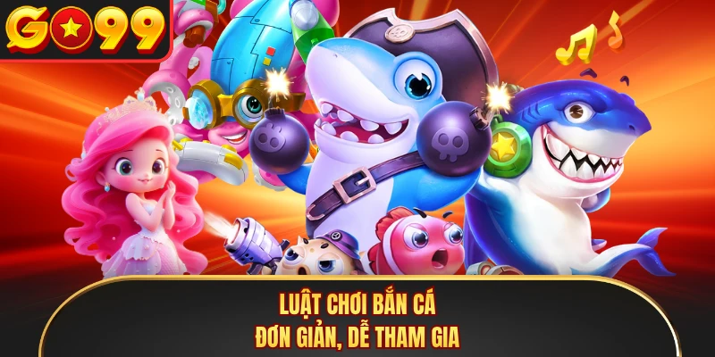 Luật chơi bắn cá đơn giản, dễ tham gia