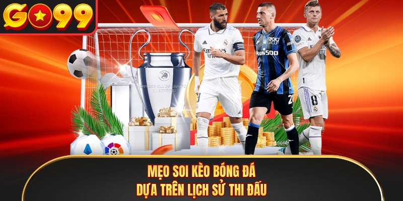 Mẹo soi kèo bóng đá dựa trên lịch sử thi đấu
