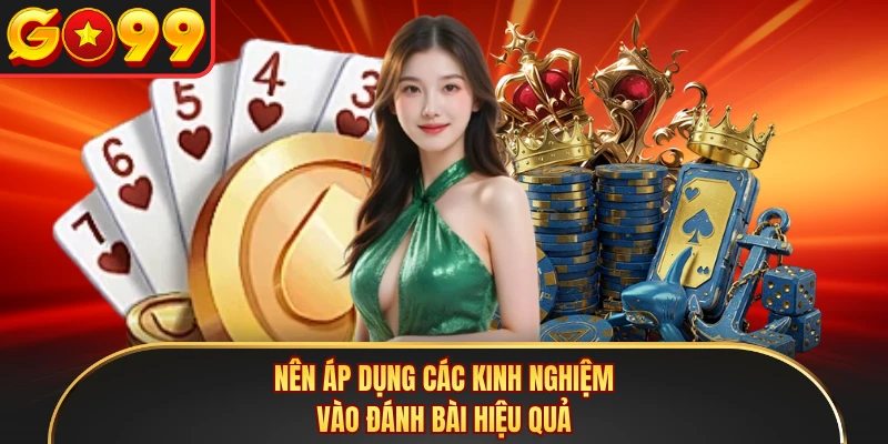 Nên áp dụng các kinh nghiệm vào đánh bài hiệu quả