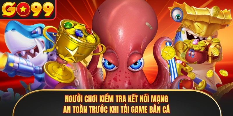 Người chơi kiểm tra kết nối mạng an toàn trước khi tải game bắn cá
