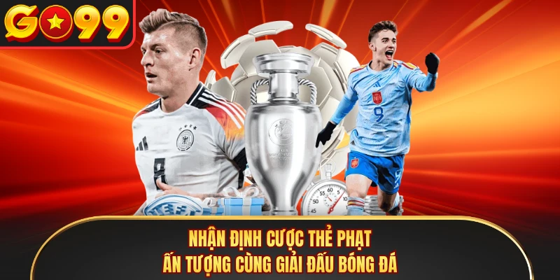 Nhận định cược thẻ phạt ấn tượng cùng giải đấu bóng đá