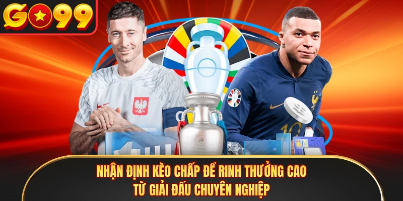 Nhận định kèo nhà cái hấp dẫn cùng hệ thống GO99