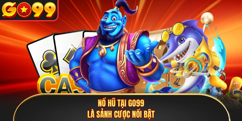 Nổ hũ tại GO99 là sảnh cược nổi bật