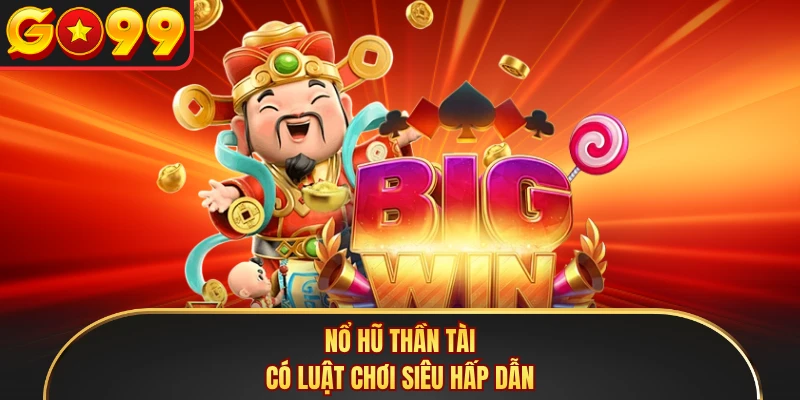 Nổ hũ Thần Tài có luật chơi siêu hấp dẫn