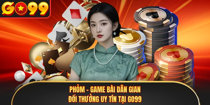 Phỏm - Game Bài Dân Gian Đổi Thưởng Uy Tín Tại GO99