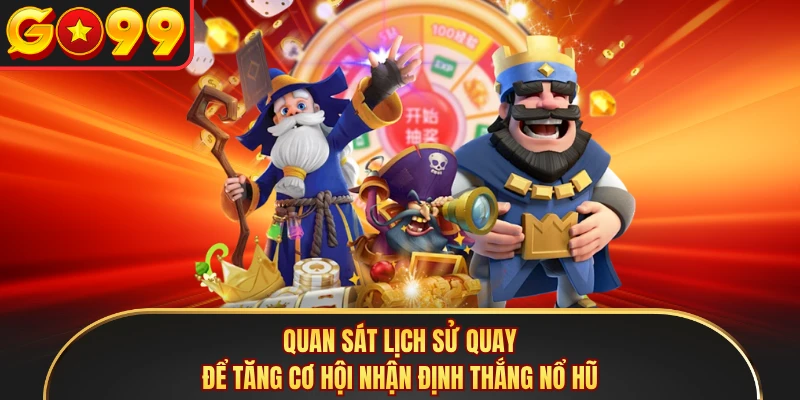 Quan sát lịch sử quay để tăng cơ hội nhận định thắng nổ hũ