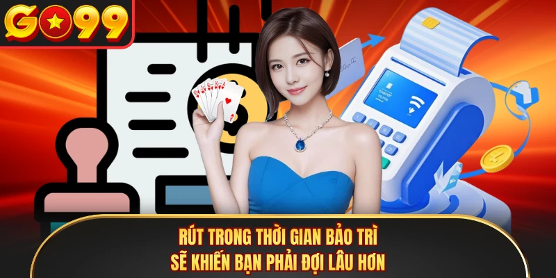 Rút trong thời gian bảo trì sẽ khiến bạn phải đợi lâu hơn