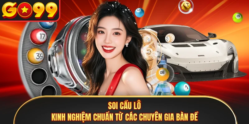 Soi Cầu Lô - Kinh Nghiệm Chuẩn Từ Các Chuyên Gia Bàn Đề