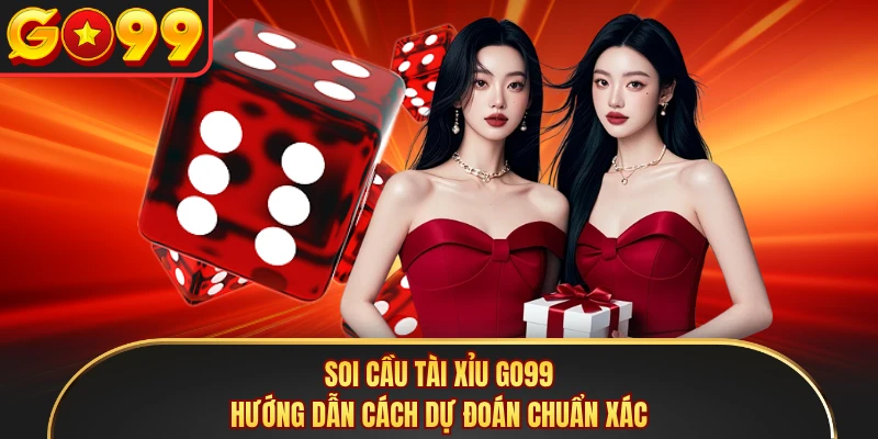 Soi Cầu Tài Xỉu GO99 - Hướng Dẫn Cách Dự Đoán Chuẩn Xác