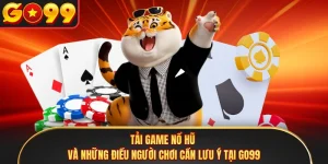 Tải Game Nổ Hũ Và Những Điều Người Chơi Cần Lưu Ý Tại GO99