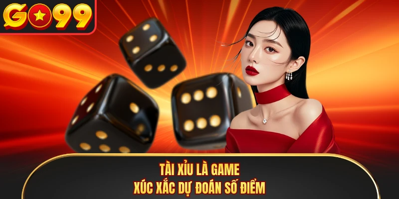 Tài Xỉu là game xúc xắc dự đoán số điểm