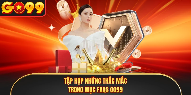 Tập hợp những thắc mắc trong mục FAQs GO99