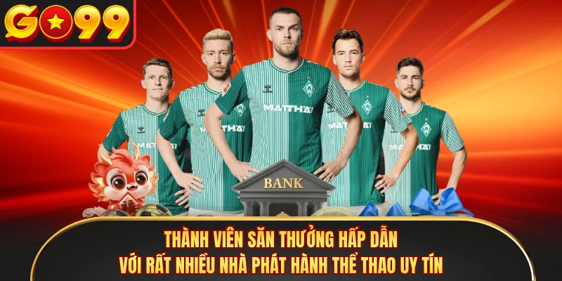 Thành viên săn thưởng hấp dẫn với rất nhiều nhà phát hành thể thao uy tín