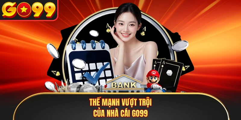 Thế mạnh vượt trội của nhà cái GO99