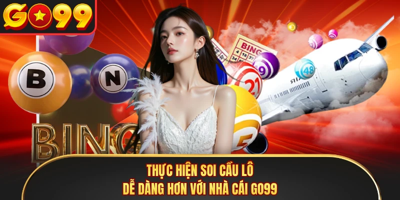 Thực hiện soi cầu lô dễ dàng hơn với nhà cái GO99