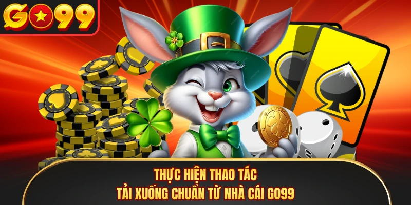 Thực hiện thao tác tải xuống chuẩn từ nhà cái GO99