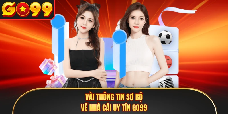 Vài thông tin sơ bộ về nhà cái uy tín GO99