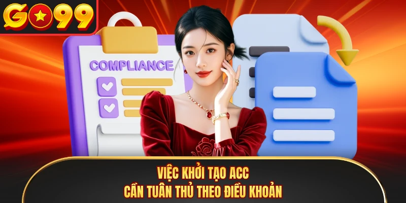 Việc khởi tạo acc cần tuân thủ theo điều khoản