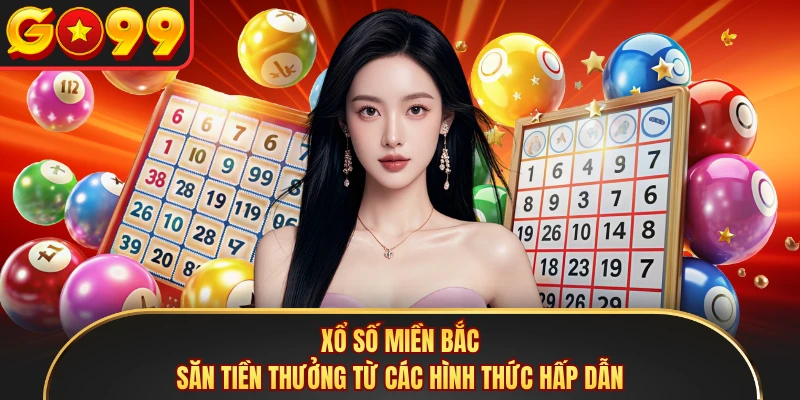 Xổ Số Miền Bắc - Săn Tiền Thưởng Từ Các Hình Thức Hấp Dẫn