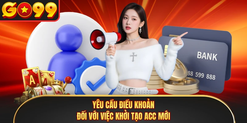 Yêu cầu điều khoản đối với việc khởi tạo acc mới